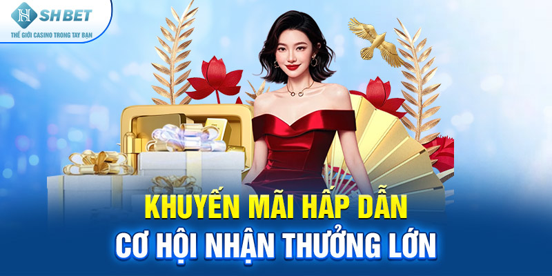 Khuyến Mãi Hấp Dẫn Cơ Hội Nhận Thưởng Lớn